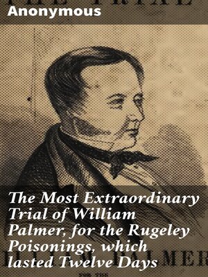 cover image of The Most Extraordinary Trial of William Palmer, for the Rugeley Poisonings, which lasted Twelve Days